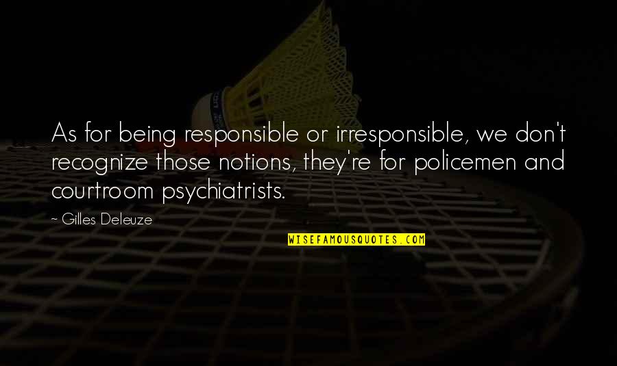 Courtroom Quotes By Gilles Deleuze: As for being responsible or irresponsible, we don't
