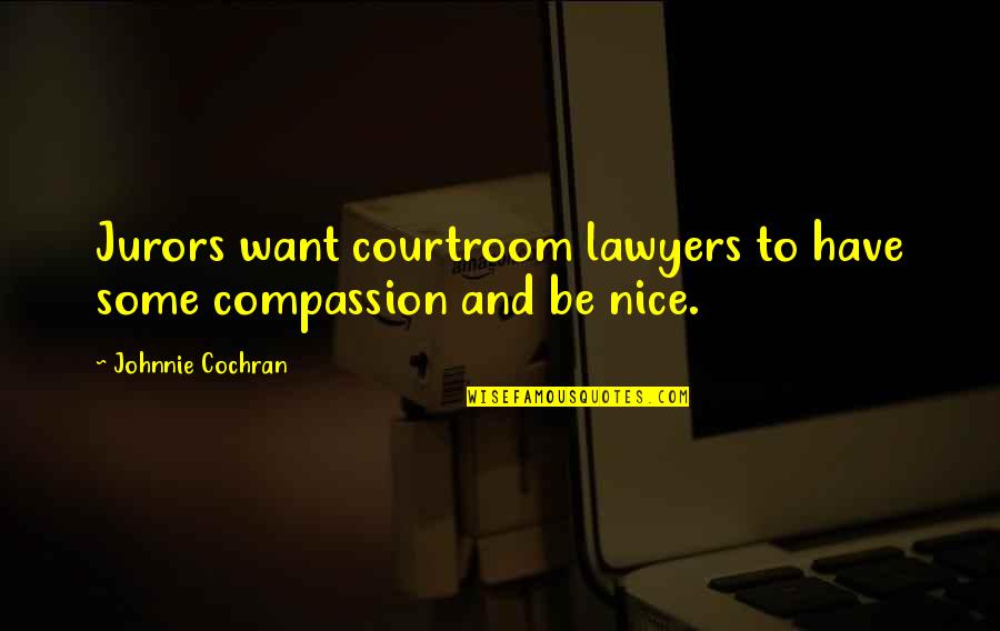 Courtroom Quotes By Johnnie Cochran: Jurors want courtroom lawyers to have some compassion