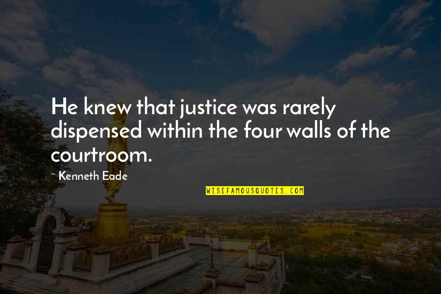 Courtroom Quotes By Kenneth Eade: He knew that justice was rarely dispensed within