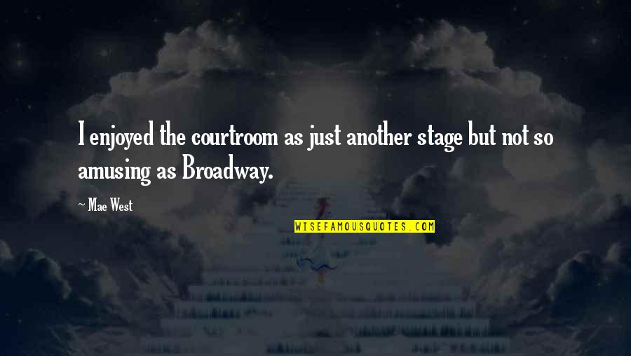 Courtroom Quotes By Mae West: I enjoyed the courtroom as just another stage