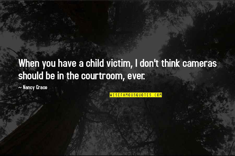 Courtroom Quotes By Nancy Grace: When you have a child victim, I don't