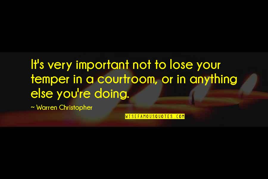 Courtroom Quotes By Warren Christopher: It's very important not to lose your temper