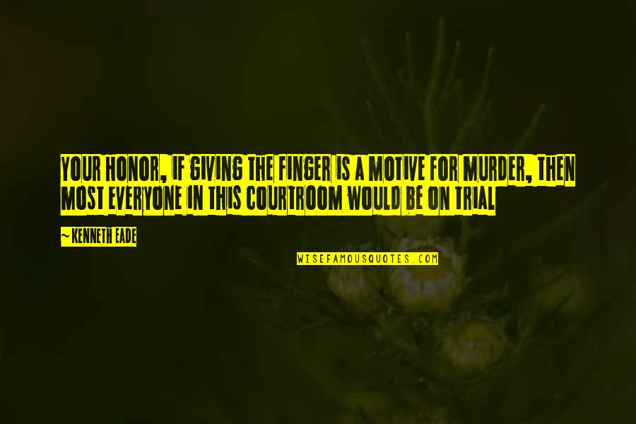 Courtroom Trial Quotes By Kenneth Eade: Your Honor, if giving the finger is a