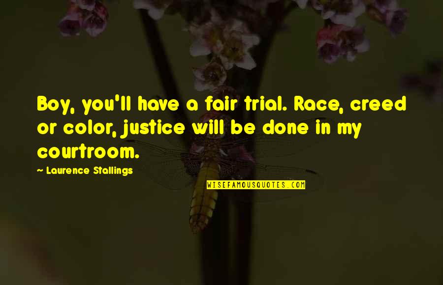 Courtroom Trial Quotes By Laurence Stallings: Boy, you'll have a fair trial. Race, creed