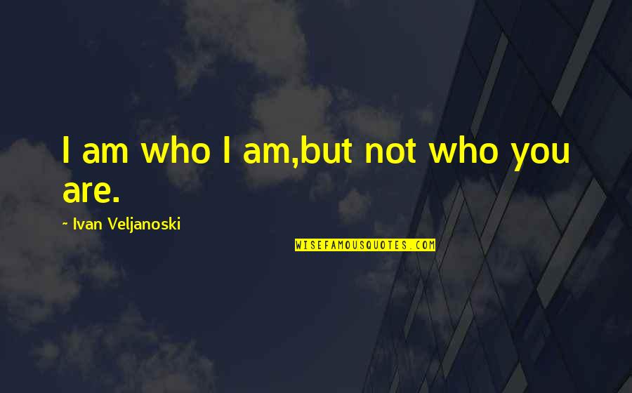 Courtroom Trials Quotes By Ivan Veljanoski: I am who I am,but not who you