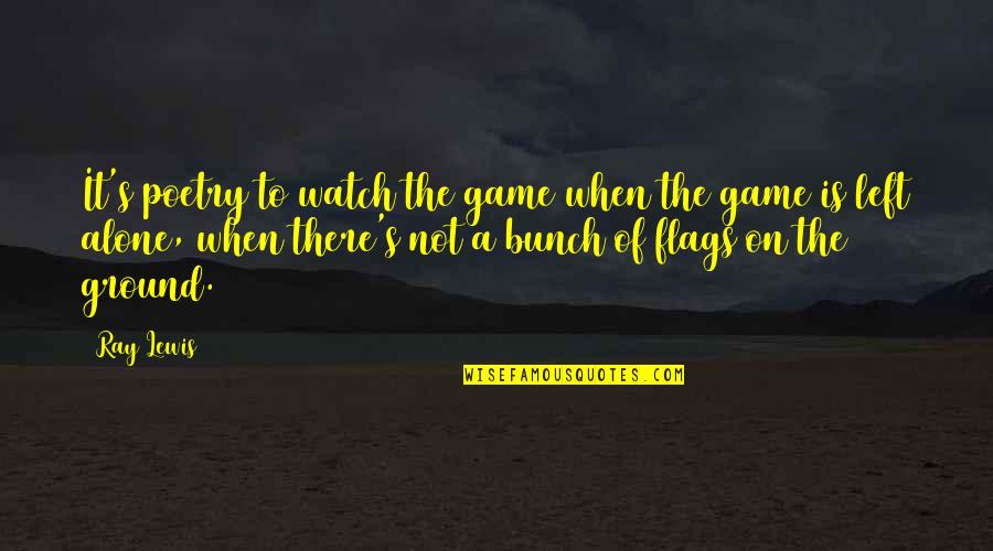 Courtrooms And Creditors Quotes By Ray Lewis: It's poetry to watch the game when the