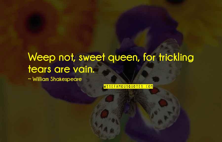 Courtrooms Quotes By William Shakespeare: Weep not, sweet queen, for trickling tears are
