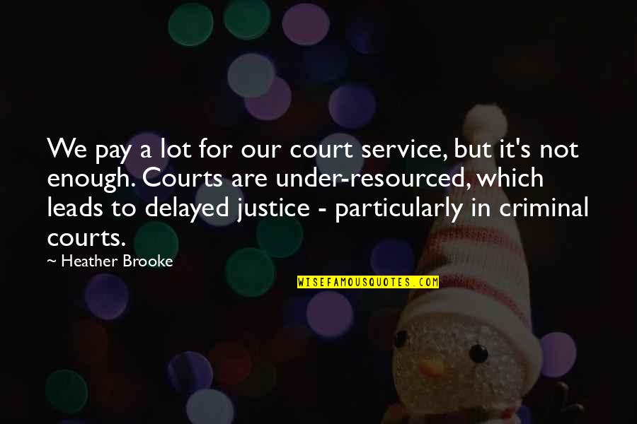 Courts And Justice Quotes By Heather Brooke: We pay a lot for our court service,