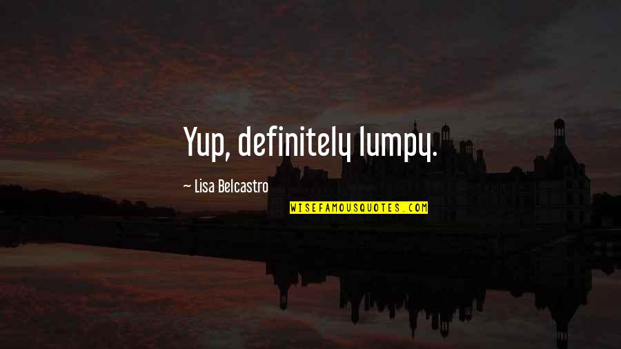 Courts And Justice Quotes By Lisa Belcastro: Yup, definitely lumpy. Courts And Justice Quotes By Lisa Belcastro: Yup, definitely lumpy.