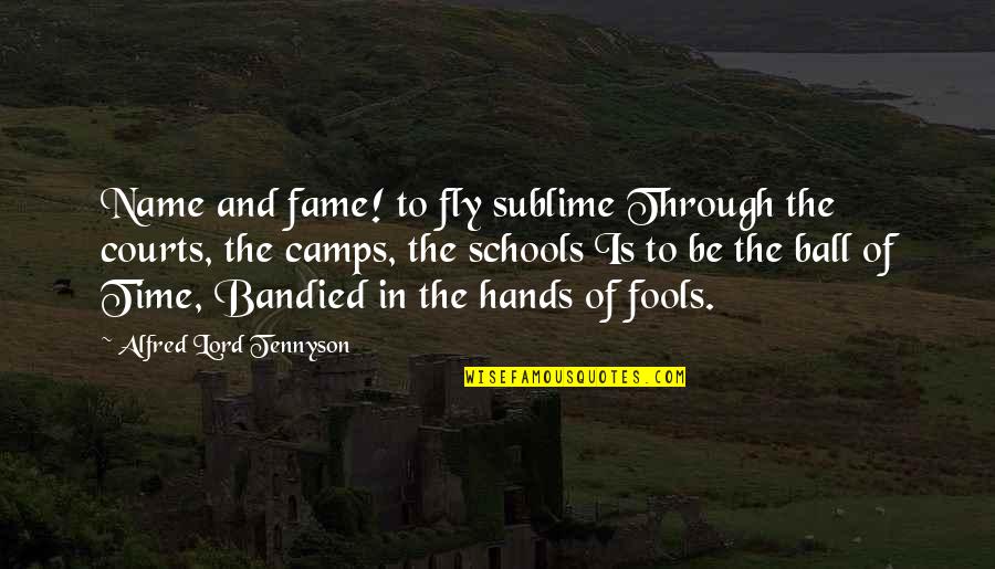 Courts Quotes By Alfred Lord Tennyson: Name and fame! to fly sublime Through the