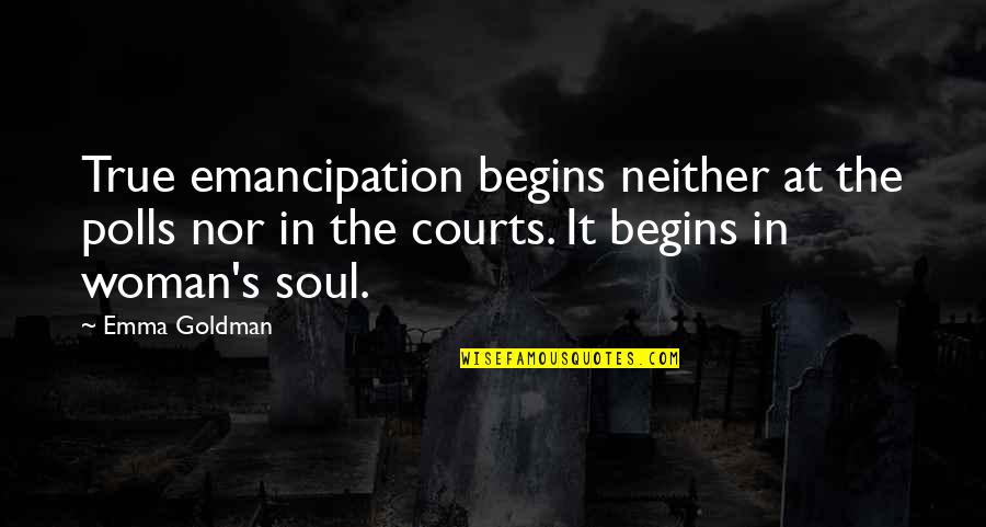 Courts Quotes By Emma Goldman: True emancipation begins neither at the polls nor