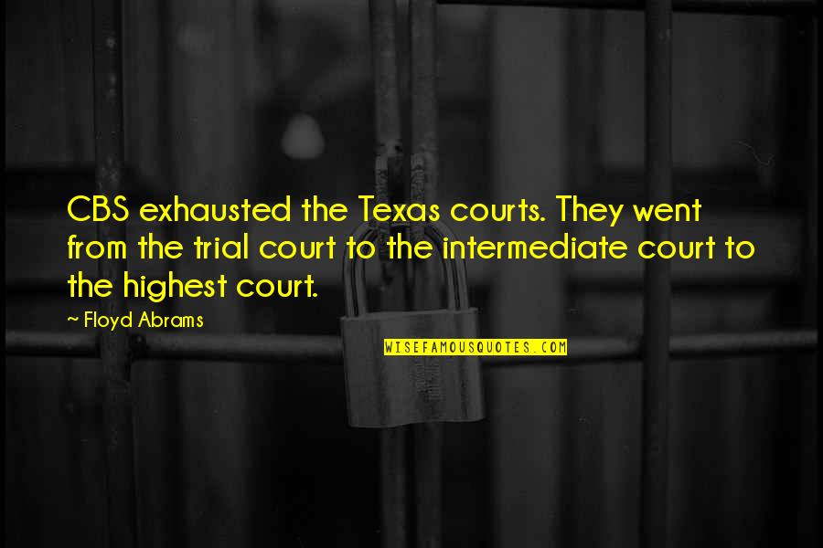 Courts Quotes By Floyd Abrams: CBS exhausted the Texas courts. They went from