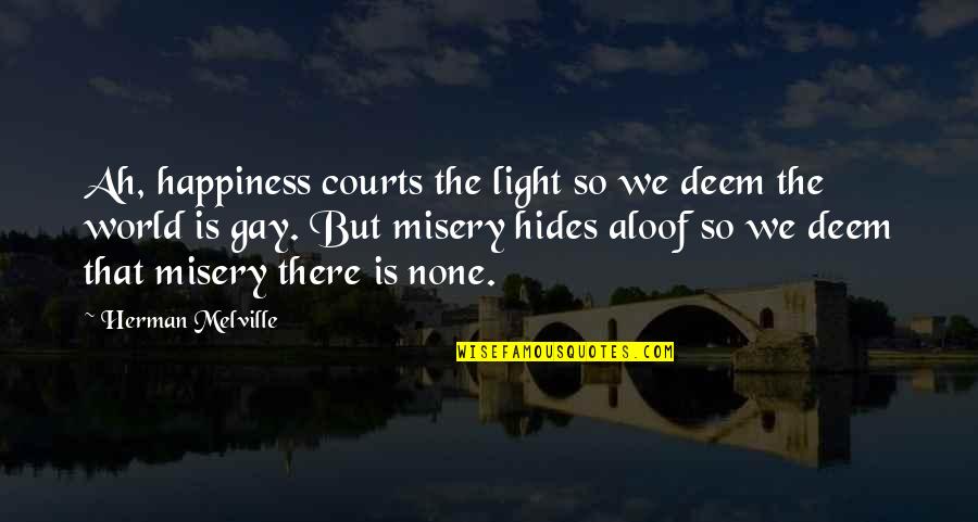 Courts Quotes By Herman Melville: Ah, happiness courts the light so we deem