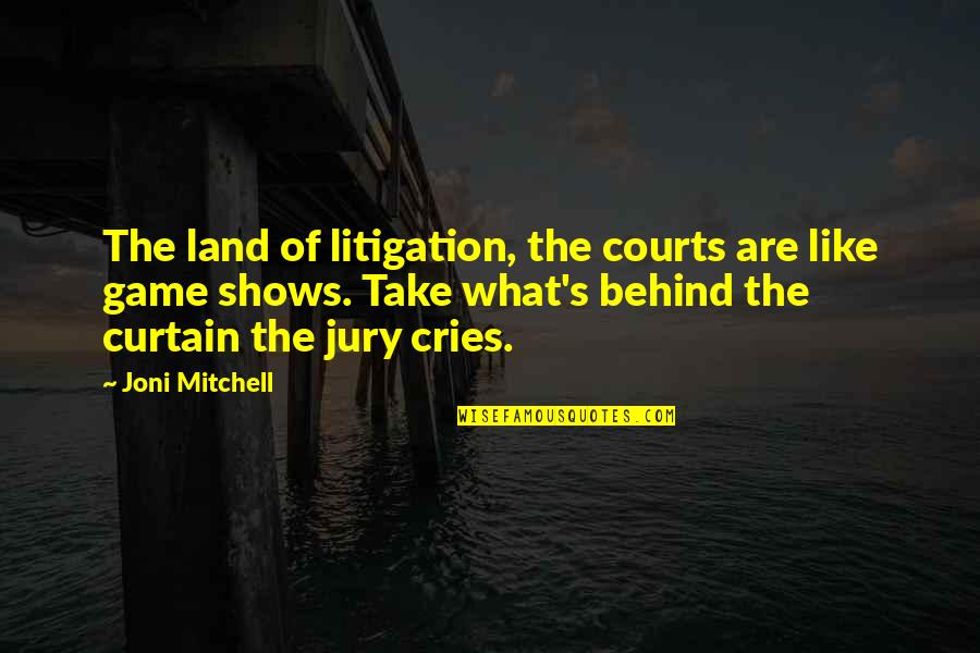 Courts Quotes By Joni Mitchell: The land of litigation, the courts are like