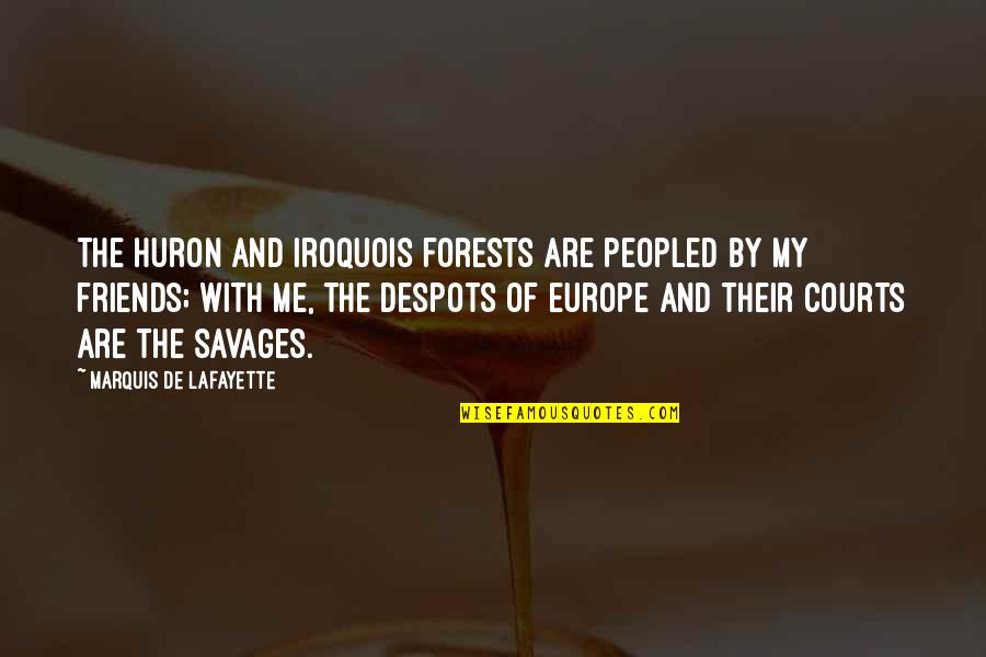 Courts Quotes By Marquis De Lafayette: The Huron and Iroquois forests are peopled by