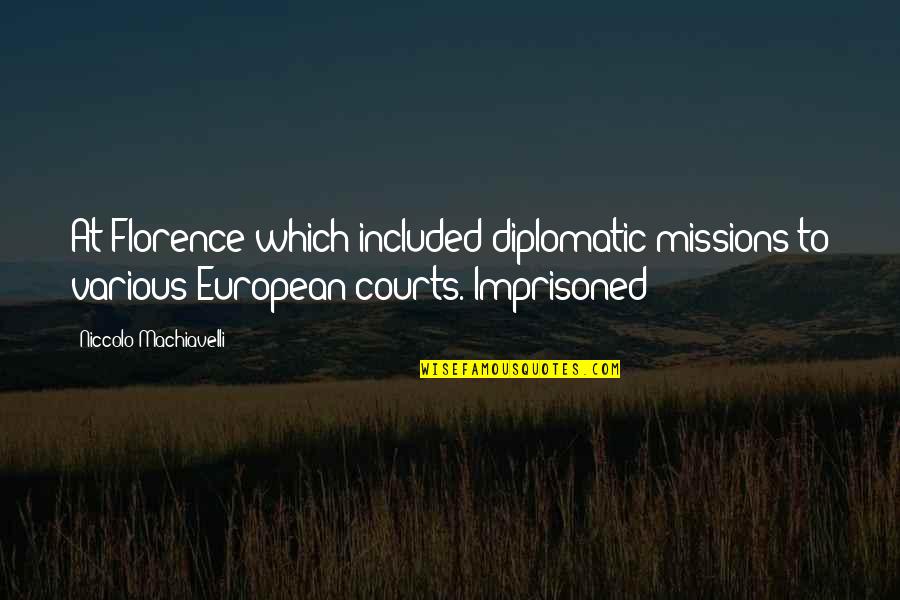 Courts Quotes By Niccolo Machiavelli: At Florence which included diplomatic missions to various