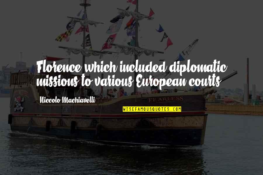 Courts Quotes By Niccolo Machiavelli: Florence which included diplomatic missions to various European