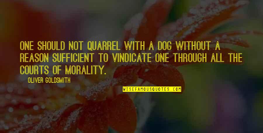 Courts Quotes By Oliver Goldsmith: One should not quarrel with a dog without