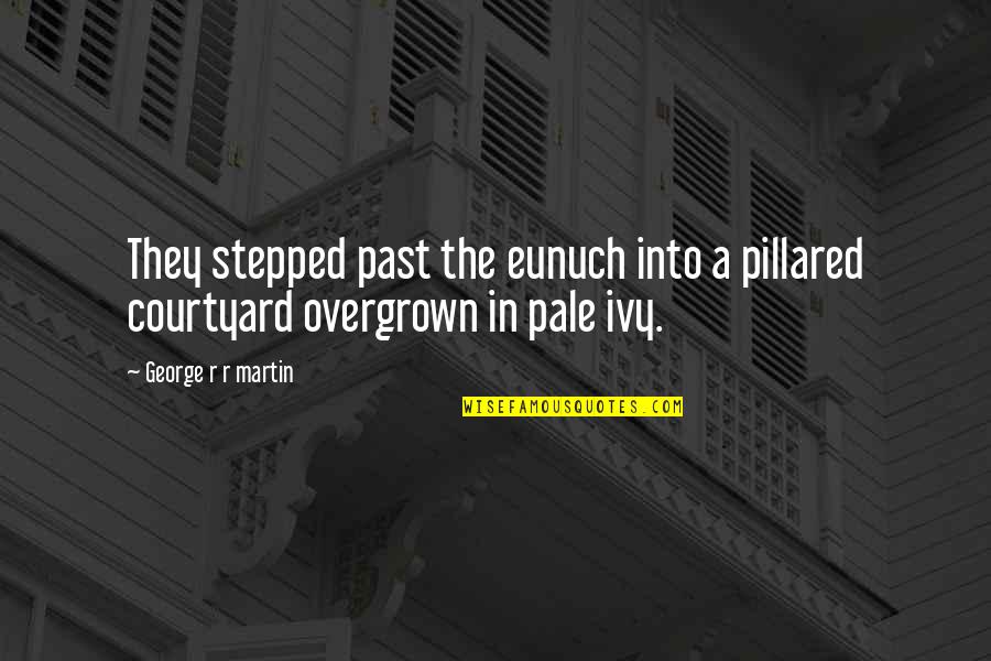 Courtyard Quotes By George R R Martin: They stepped past the eunuch into a pillared