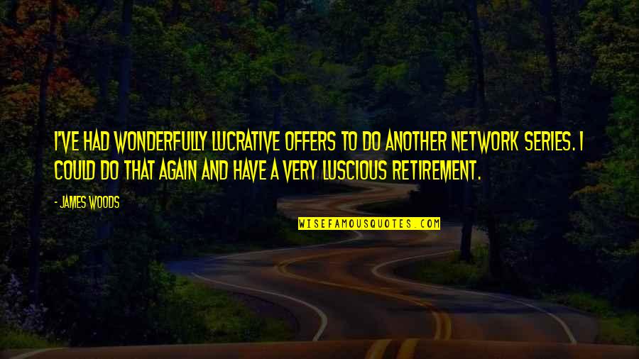 Courtyards Of Roses Quotes By James Woods: I've had wonderfully lucrative offers to do another