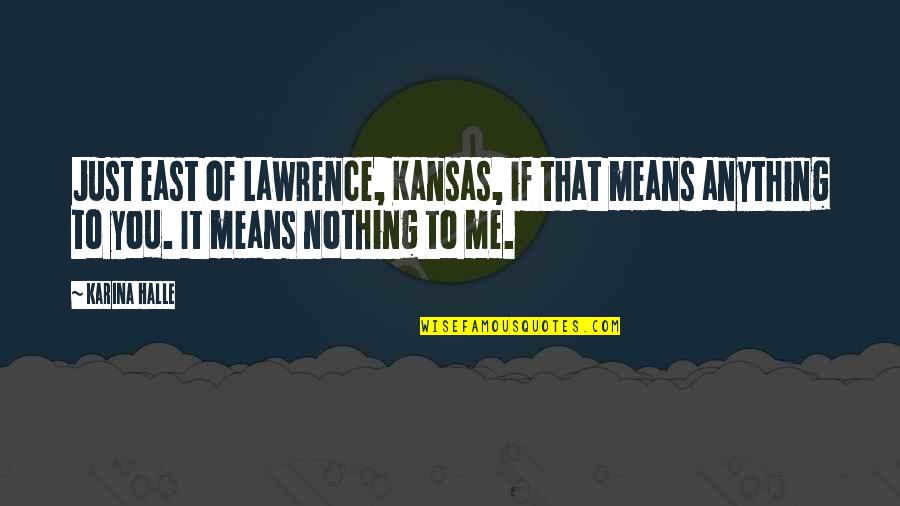 Courtyards Of Roses Quotes By Karina Halle: Just east of Lawrence, Kansas, if that means Courtyards Of Roses Quotes By Karina Halle: Just east of Lawrence, Kansas, if that means