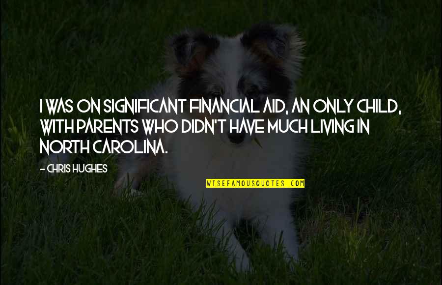 Courtyards Quotes By Chris Hughes: I was on significant financial aid, an only Courtyards Quotes By Chris Hughes: I was on significant financial aid, an only