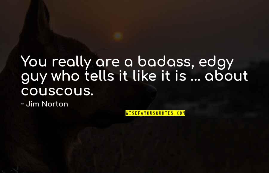 Couscous Quotes By Jim Norton: You really are a badass, edgy guy who