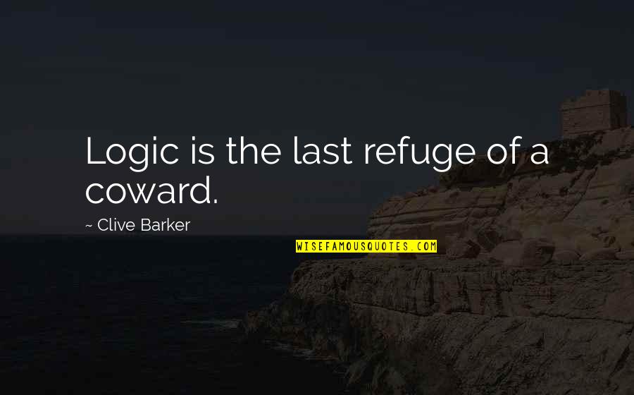 Couser Ortho Quotes By Clive Barker: Logic is the last refuge of a coward. Couser Ortho Quotes By Clive Barker: Logic is the last refuge of a coward.