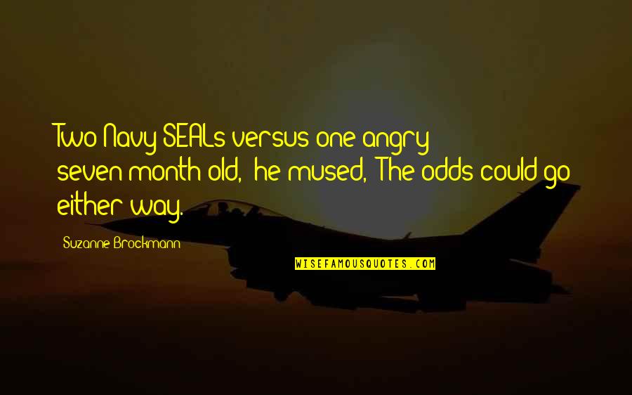 Couser Ortho Quotes By Suzanne Brockmann: Two Navy SEALs versus one angry seven-month-old," he Couser Ortho Quotes By Suzanne Brockmann: Two Navy SEALs versus one angry seven-month-old," he