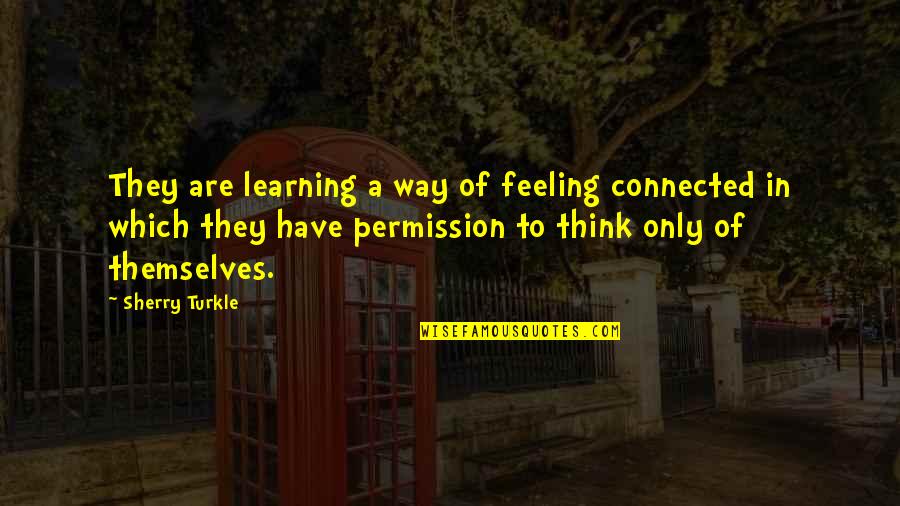 Couser Quotes By Sherry Turkle: They are learning a way of feeling connected Couser Quotes By Sherry Turkle: They are learning a way of feeling connected