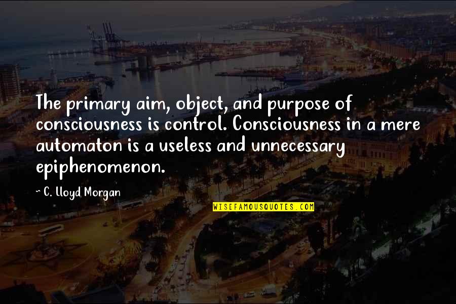 Coushatta Rv Park Quotes By C. Lloyd Morgan: The primary aim, object, and purpose of consciousness Coushatta Rv Park Quotes By C. Lloyd Morgan: The primary aim, object, and purpose of consciousness