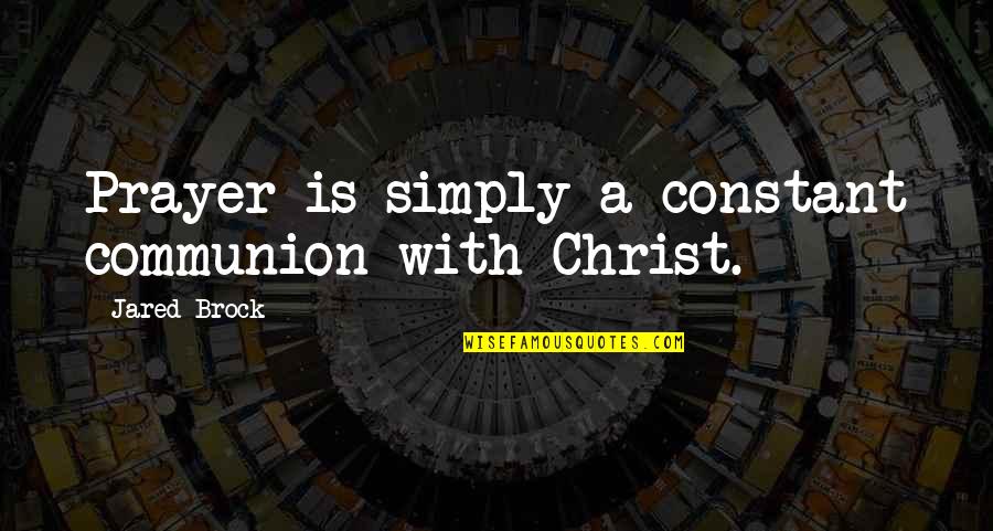 Cousin And Aunt Quotes By Jared Brock: Prayer is simply a constant communion with Christ.