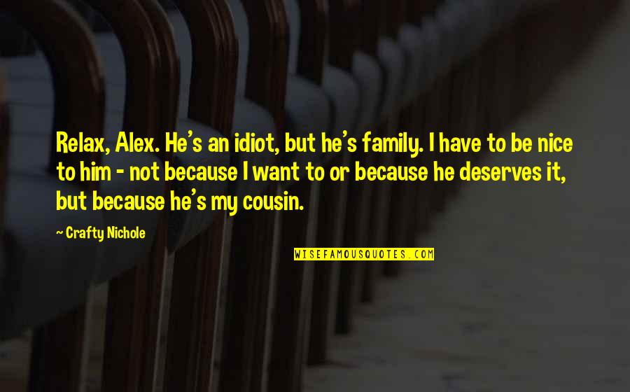 Cousin And Family Quotes By Crafty Nichole: Relax, Alex. He's an idiot, but he's family.