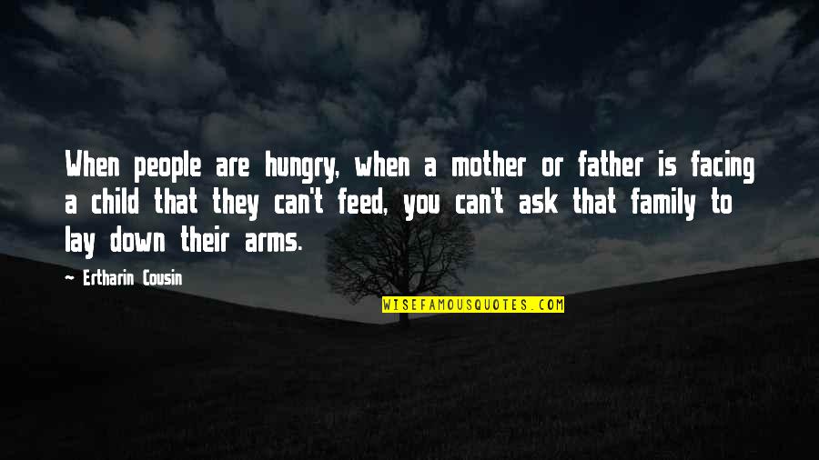 Cousin And Family Quotes By Ertharin Cousin: When people are hungry, when a mother or