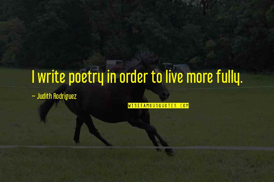 Cousin Bette Quotes By Judith Rodriguez: I write poetry in order to live more