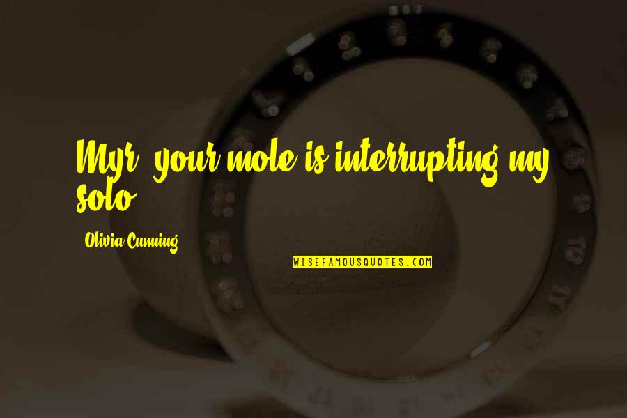 Cousin Bff Quotes By Olivia Cunning: Myr, your mole is interrupting my solo Cousin Bff Quotes By Olivia Cunning: Myr, your mole is interrupting my solo