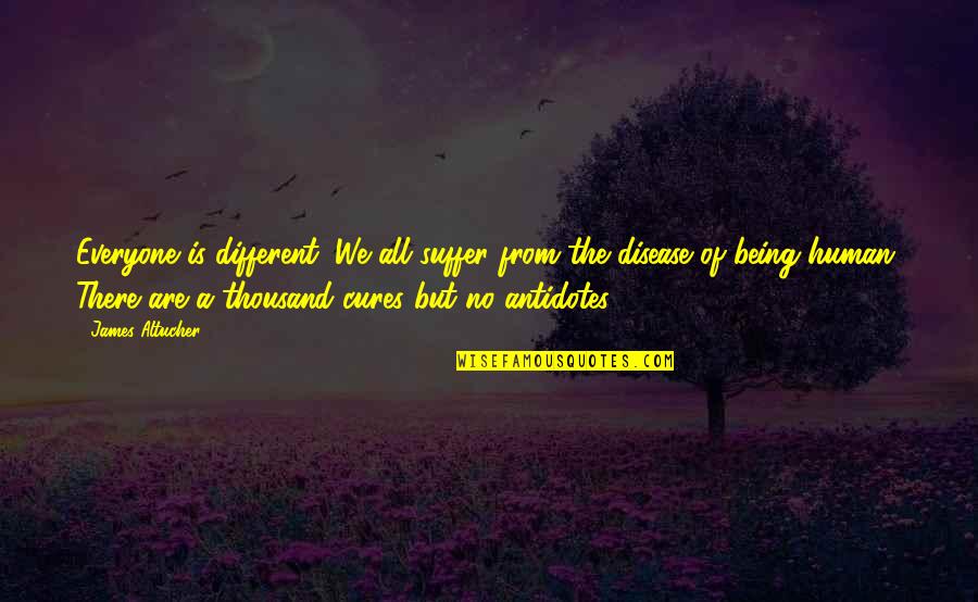 Cousin Crush Quotes By James Altucher: Everyone is different. We all suffer from the Cousin Crush Quotes By James Altucher: Everyone is different. We all suffer from the
