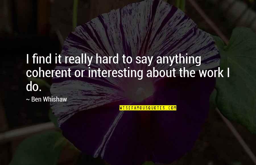Cousin Cute Quotes By Ben Whishaw: I find it really hard to say anything