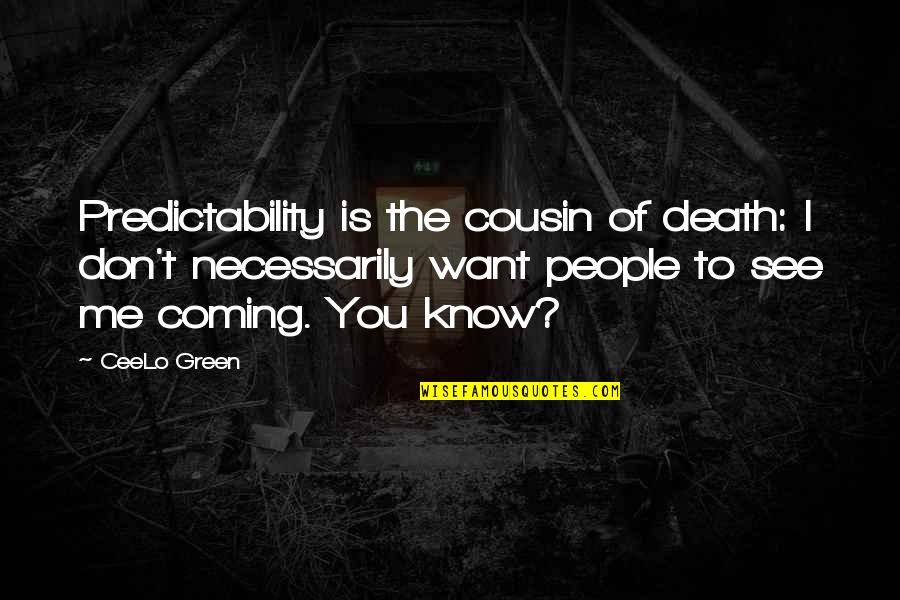 Cousin Death Quotes By CeeLo Green: Predictability is the cousin of death: I don't