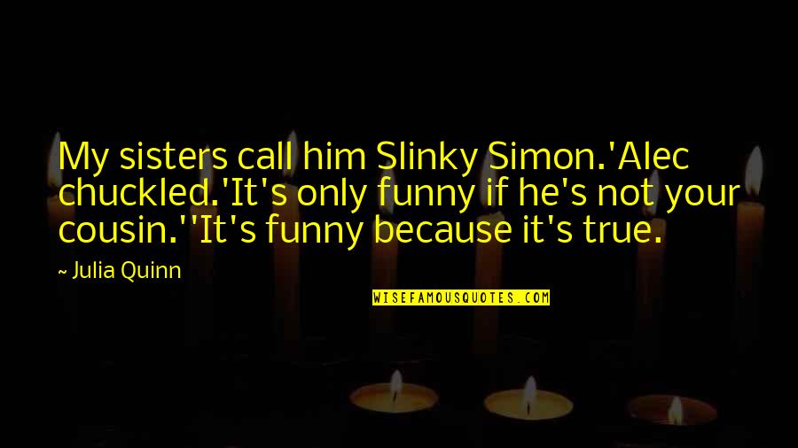 Cousin Funny Quotes By Julia Quinn: My sisters call him Slinky Simon.'Alec chuckled.'It's only