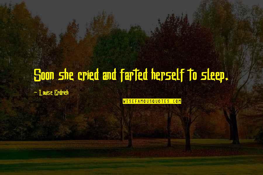 Cousin Funny Quotes By Louise Erdrich: Soon she cried and farted herself to sleep.