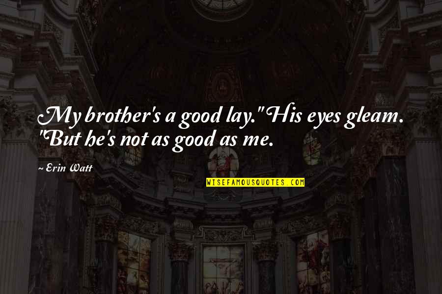 Cousin Like Brother Quotes By Erin Watt: My brother's a good lay." His eyes gleam.