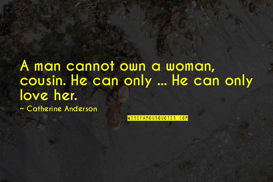 Cousin Love Quotes By Catherine Anderson: A man cannot own a woman, cousin. He