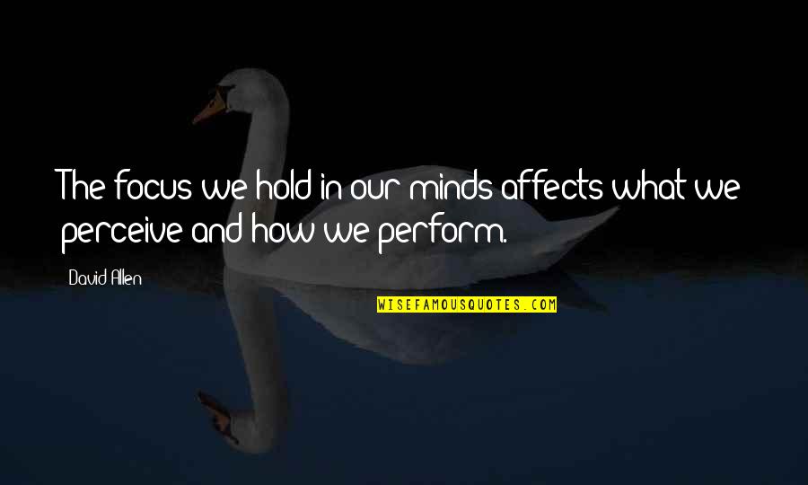 Cousin Love Quotes By David Allen: The focus we hold in our minds affects