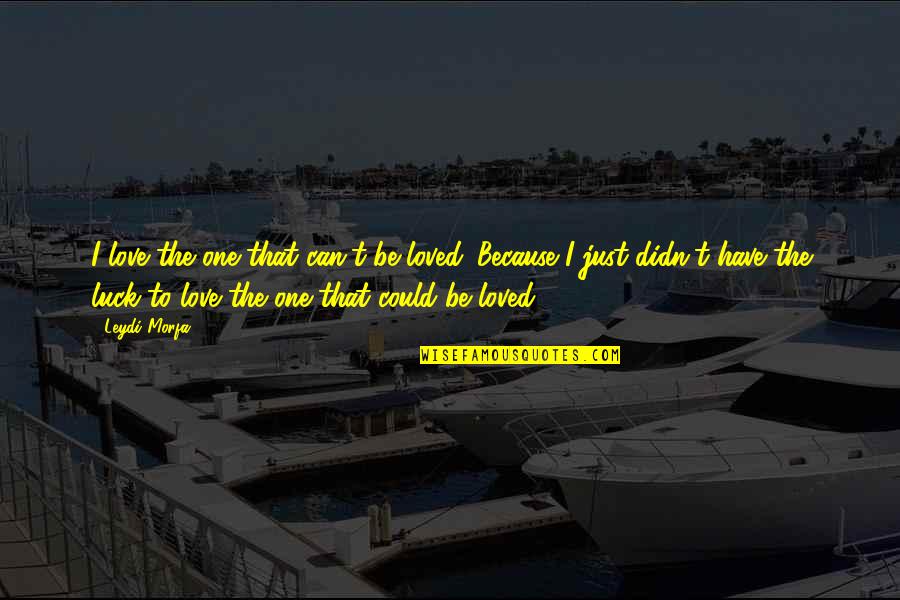 Cousin Love Quotes By Leydi Morfa: I love the one that can't be loved.