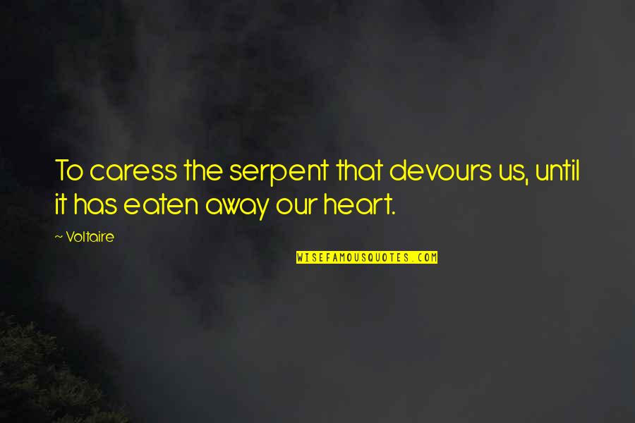 Cousin Love Quotes By Voltaire: To caress the serpent that devours us, until