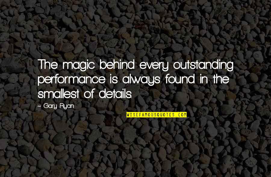 Cousin Poems Quotes By Gary Ryan: The magic behind every outstanding performance is always