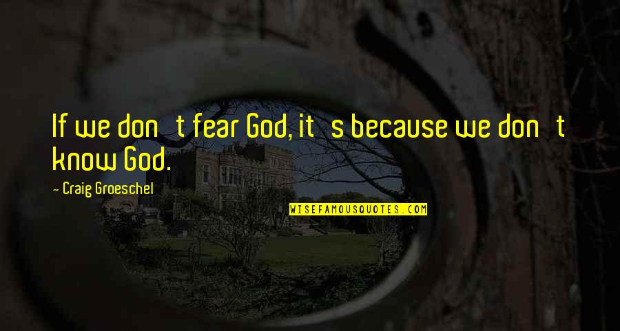 Cousin Sheena Quotes By Craig Groeschel: If we don't fear God, it's because we