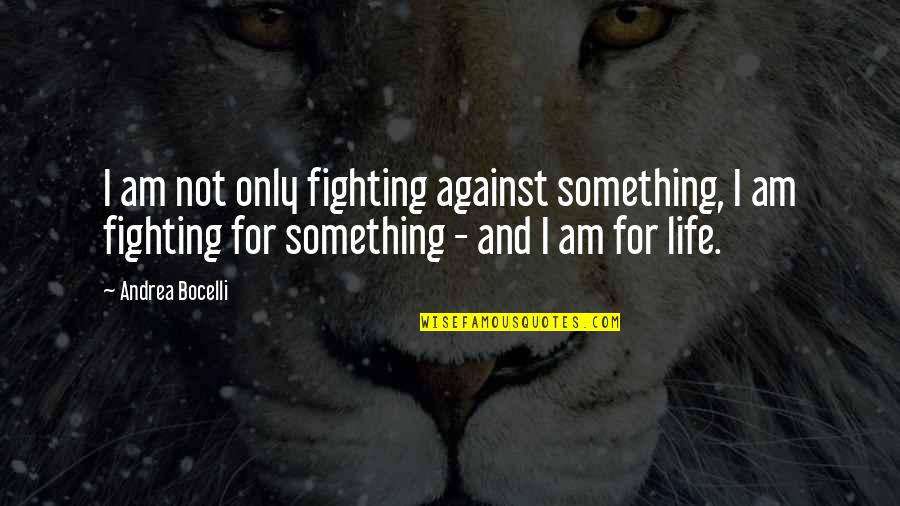 Cousin Who Is Like A Sister Quotes By Andrea Bocelli: I am not only fighting against something, I Cousin Who Is Like A Sister Quotes By Andrea Bocelli: I am not only fighting against something, I