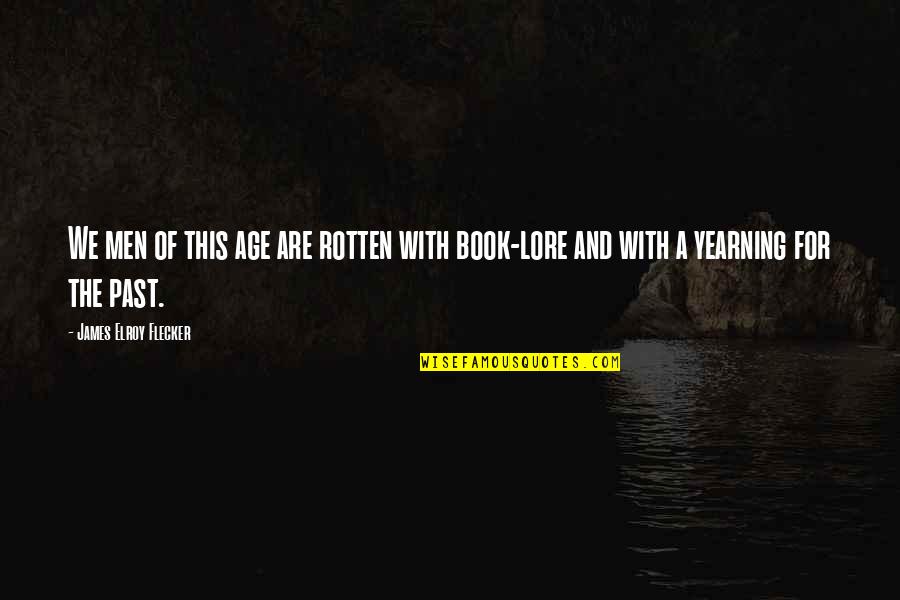 Cousinet Roger Quotes By James Elroy Flecker: We men of this age are rotten with Cousinet Roger Quotes By James Elroy Flecker: We men of this age are rotten with